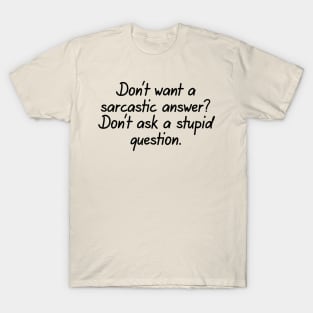 Don't Want A Sarcastic Answer? T-Shirt